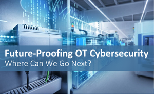 Future-Proofing OT Cybersecurity 300x200